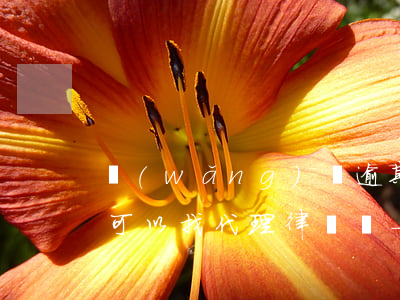 網(wǎng)貸逾期被發(fā)律師函可以找代理律師嗎-網(wǎng)貸逾期被發(fā)律師函可以找代理律師嗎
