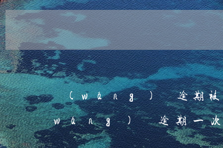 網(wǎng)貸逾期被要求一次還清(網(wǎng)貸逾期一次多久消除)