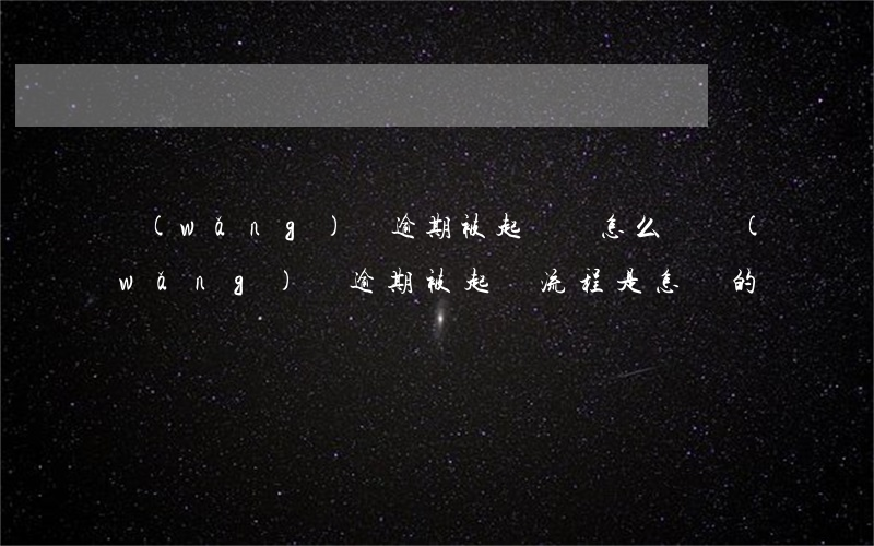 網(wǎng)貸逾期被起訴該怎么辦(網(wǎng)貸逾期被起訴流程是怎樣的?)