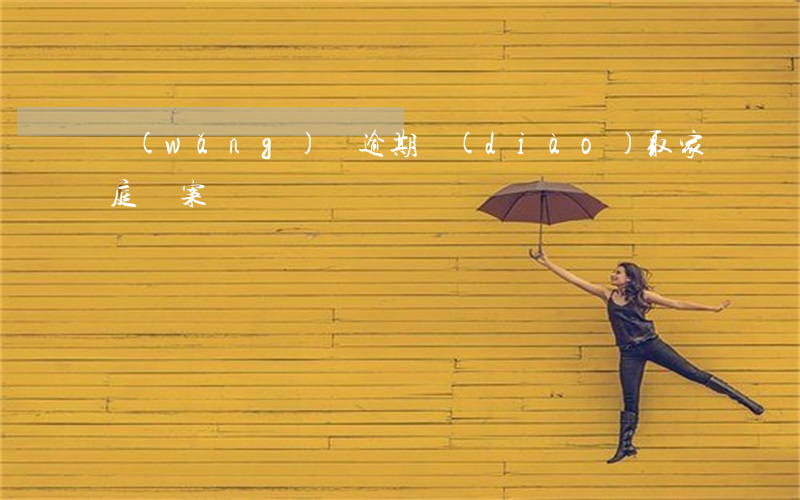 網(wǎng)貸逾期調(diào)取家庭檔案