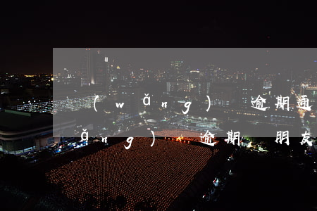 網(wǎng)貸逾期通知親友模板(網(wǎng)貸逾期給朋友發(fā)短信)