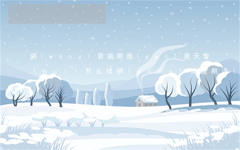 網(wǎng)貸逾期過(guò)幾天會(huì)怎么樣(網(wǎng)貸逾期過(guò)幾天會(huì)怎么樣)