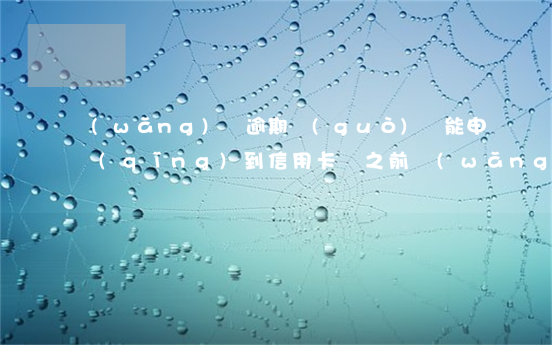 網(wǎng)貸逾期過(guò)還能申請(qǐng)到信用卡嗎(之前網(wǎng)貸逾期過(guò)還款能辦信用卡嗎)