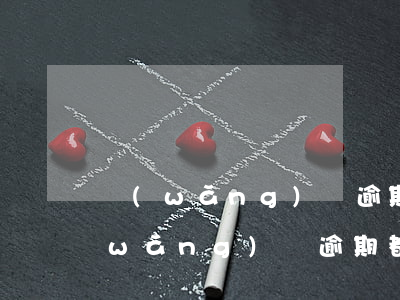 網(wǎng)貸逾期都是有什么影響(網(wǎng)貸逾期都有些什么后果)