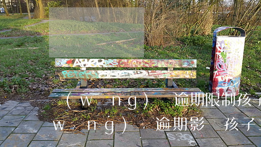 網(wǎng)貸逾期限制孩子上學嗎(網(wǎng)貸逾期影響孩子上學嗎)