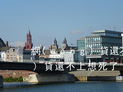 網(wǎng)貸還不起想死(網(wǎng)貸還不上想死了)