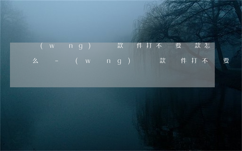 網(wǎng)貸還款軟件打不開要還款怎么辦-網(wǎng)貸還款軟件打不開要還款怎么辦呢