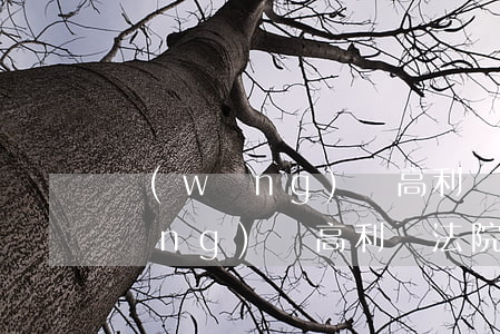 網(wǎng)貸高利貸會不會起訴(網(wǎng)貸高利貸法院受理嗎)