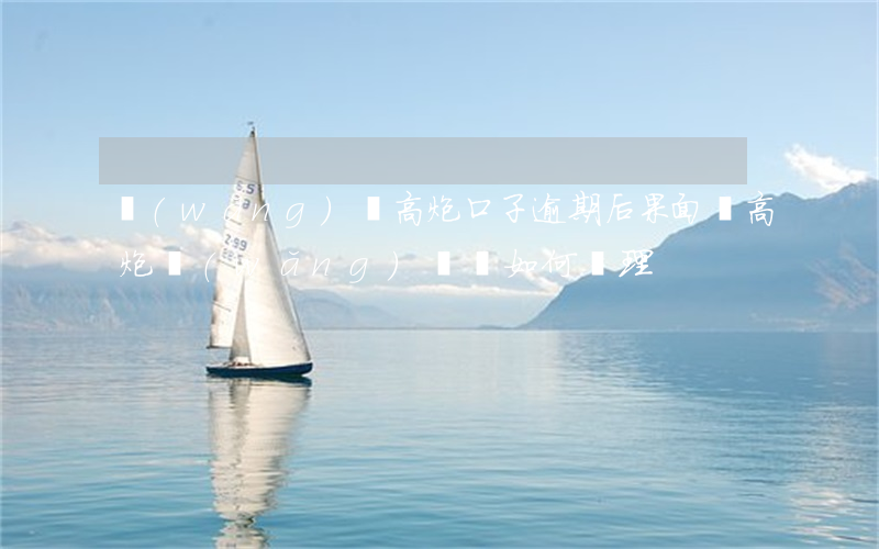 網(wǎng)貸高炮口子逾期后果(面對高炮網(wǎng)貸該如何處理)