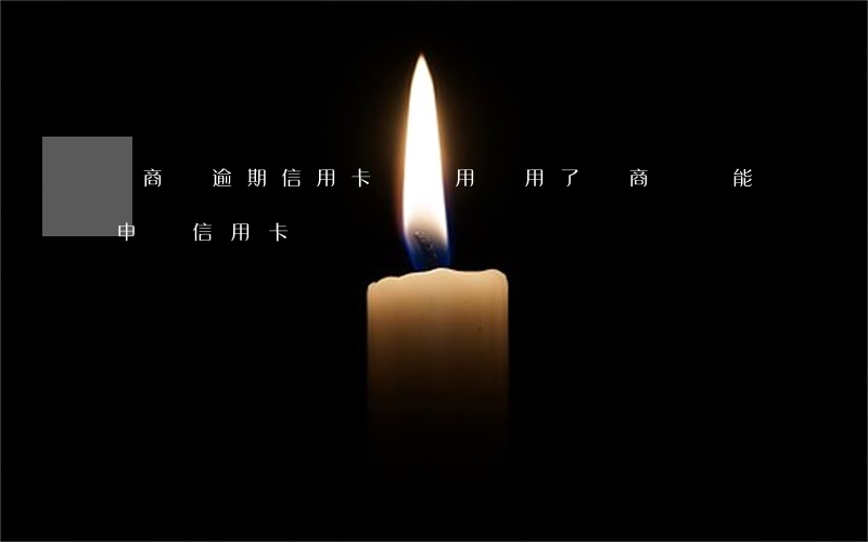 網商貸逾期信用卡還能用嗎(用了網商貸還能申請信用卡)