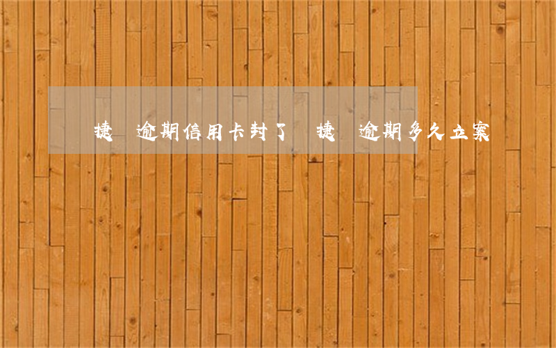 網捷貸逾期信用卡封了(網捷貸逾期多久立案)