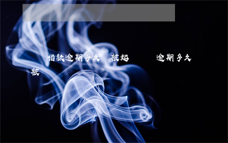 網貸借款逾期多久會被起訴(網貸逾期多久會被訴訟)