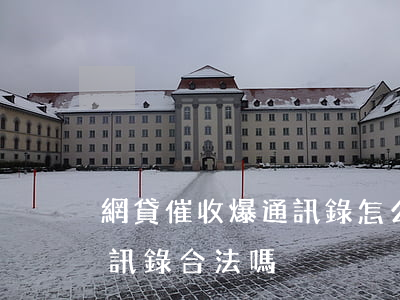網貸催收爆通訊錄怎么辦(網貸催收到處打通訊錄合法嗎)