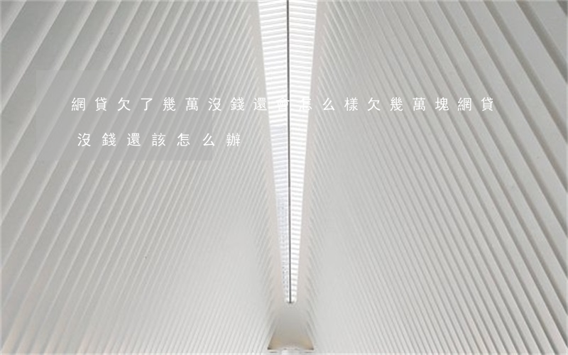 網貸欠了幾萬沒錢還會怎么樣(欠幾萬塊網貸沒錢還該怎么辦)