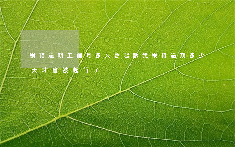 網貸逾期五個月多久會起訴我 網貸逾期多少天才會被起訴了