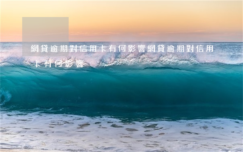 網貸逾期對信用卡有何影響(網貸逾期對信用卡有何影響)