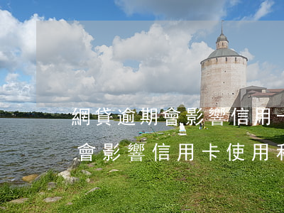 網貸逾期會影響信用卡額度么 網貸逾期會不會影響信用卡使用和額度哦