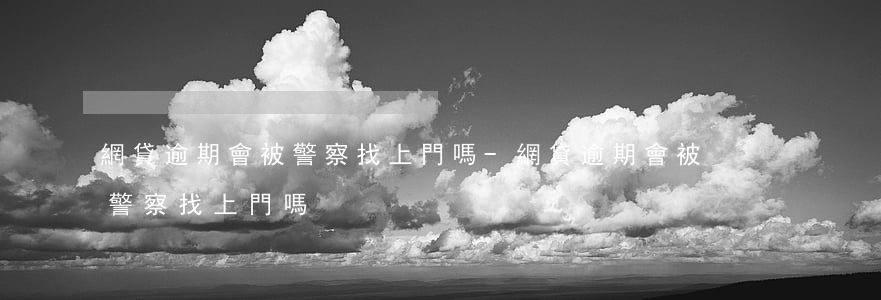 網貸逾期會被警察找上門嗎-網貸逾期會被警察找上門嗎