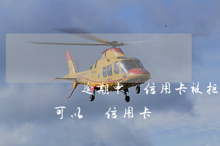 網貸逾期申請信用卡被拒(網貸申請頻繁被拒可以辦信用卡嗎)