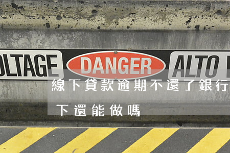 線下貸款逾期不還了(銀行貸款線上被拒了線下還能做嗎?)