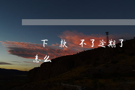 線下貸款還不了逾期了(線上線下貸款全被拒怎么辦)