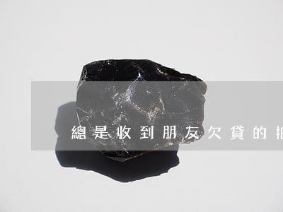 總是收到朋友欠貸的拍拍貸信息