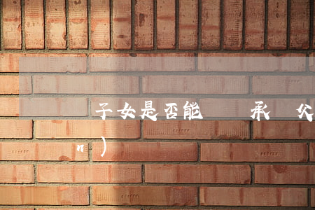 繼子女是否能夠繼承繼父母的遺產(chǎn)