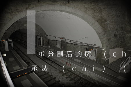 繼承分割后的房產(chǎn)怎么處理(繼承法財(cái)產(chǎn)分割怎樣分)