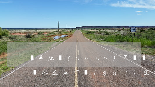 繼承法關(guān)于遺產(chǎn)繼承是如何規(guī)定的(繼承法關(guān)于遺產(chǎn)繼承是如何規(guī)定的土地)
