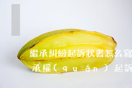 繼承糾紛起訴狀書怎么寫(確認(rèn)繼承權(quán)起訴狀范本)