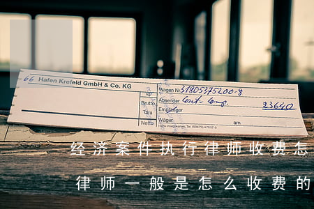 经济案件执行律师收费怎么收(经济纠纷案件律师一般是怎么收费的)