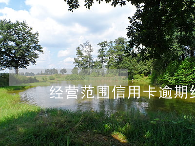 经营范围信用卡逾期(经营范围信用卡逾期)