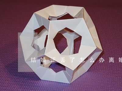 结婚证丢了怎么办离婚手续