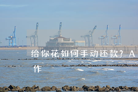 给你花如何手动还款？App消失后仍可操作