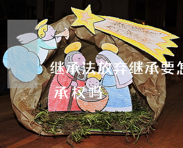 继承法放弃继承要怎么做(继承人可以放弃继承权吗)
