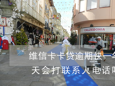 维信卡卡贷逾期快一年了(维信卡卡贷逾期两天会打联系人电话吗)