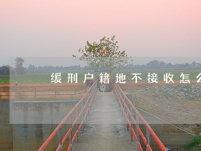 缓刑户籍地不接收怎么办