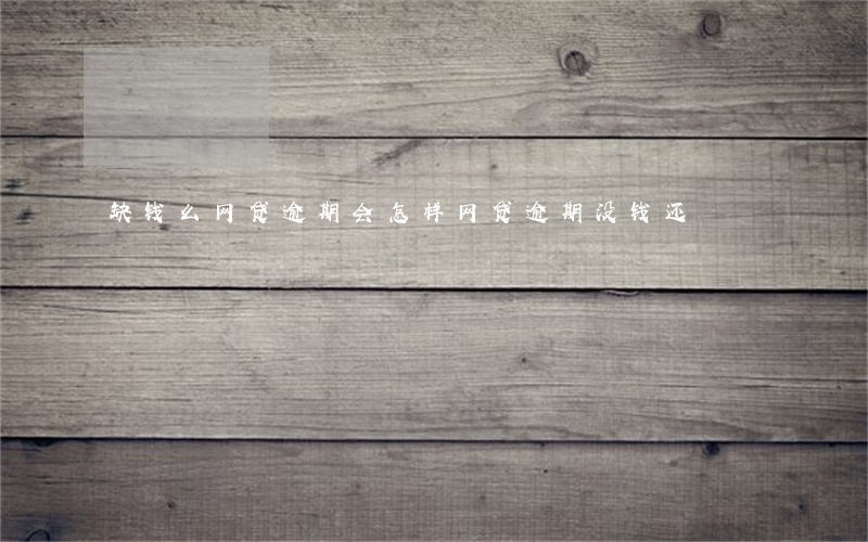 缺钱么网贷逾期会怎样(网贷逾期没钱还)