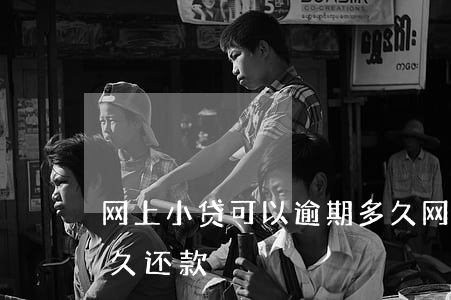 网上小贷可以逾期多久(网上小贷可以逾期多久还款)