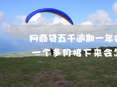 网商贷五千逾期一年会怎么样-网商贷逾期一个多月接下来会怎么样呢
