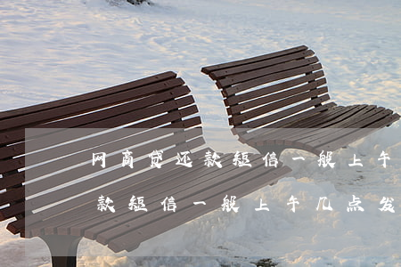 网商贷还款短信一般上午几点发-网商贷还款短信一般上午几点发短信
