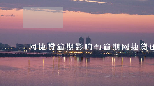 网捷贷逾期影响(有逾期网捷贷还能用吗)