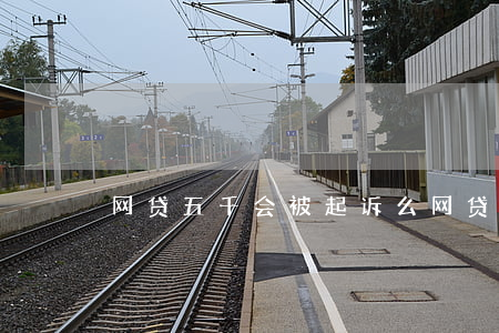 网贷五千会被起诉么(网贷5000会起诉吗)