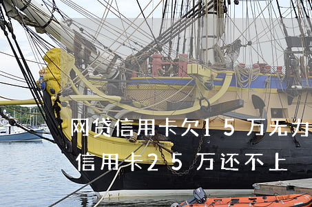 网贷信用卡欠15万无力偿还(欠网贷25万信用卡25万还不上)