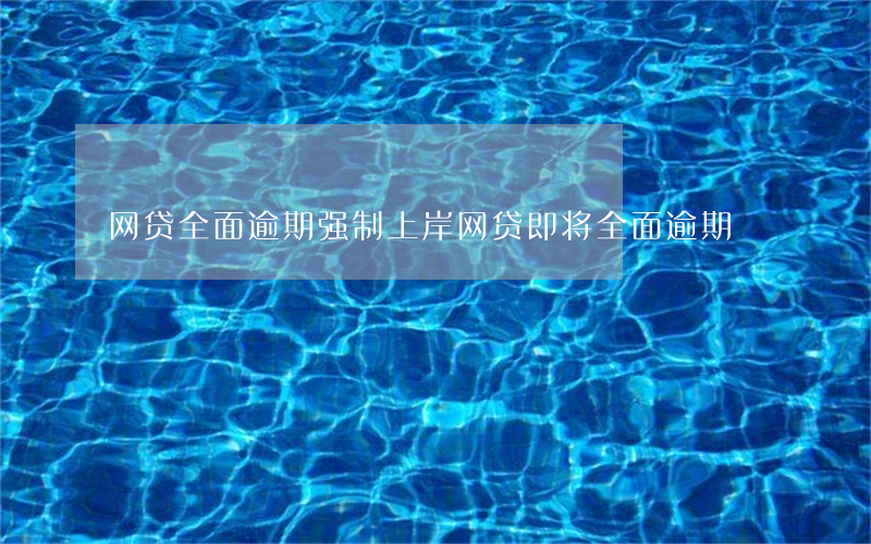 网贷全面逾期强制上岸(网贷即将全面逾期)