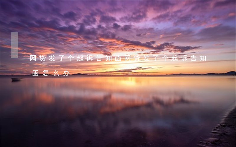 网贷发了个起诉告知函(网贷发了个起诉告知函怎么办)