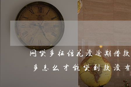 网贷多征信花没逾期借款(征信花了,网贷次数多,怎么才能贷到款没有逾期)