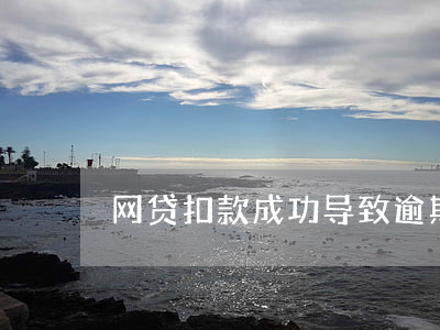 网贷扣款成功导致逾期(网贷会强制扣款吗)