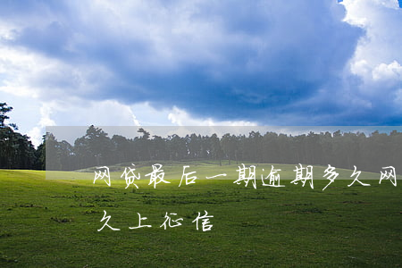 网贷最后一期逾期多久 网贷最后一期逾期多久上征信