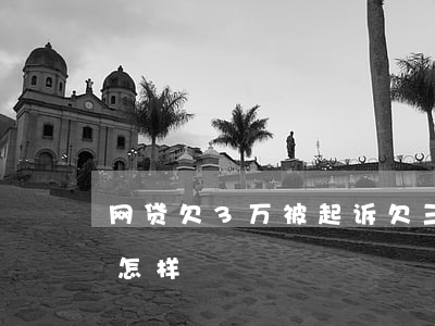 网贷欠3万被起诉(欠三千多网贷被起诉了会怎样)